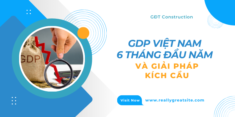 GDP Việt Nam 6 tháng đầu năm và giải pháp kích cầu